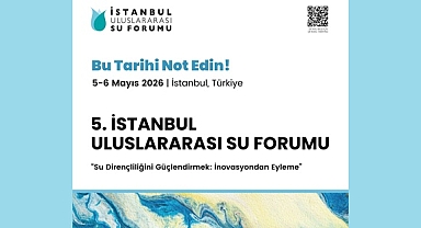 5. İSTANBUL ULUSLARARASI SU FORUMU 5-6 MAYIS TARİHLERİNDE YAPILACAK