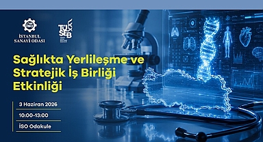 İSO’DAN SAĞLIKTA YERLİLEŞME VE STRATEJİK İŞ BİRLİĞİ ETKİNLİĞİ